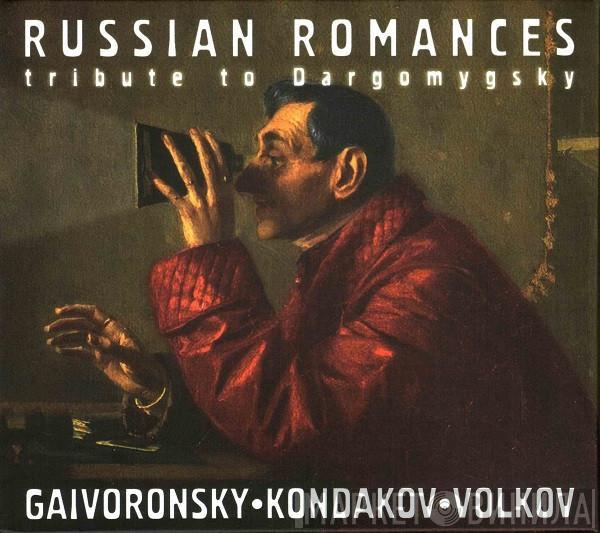 Вячеслав Гайворонский, Andrei Kondakov, Владимир Волков - Русские Романсы. Посвящение Даргомыжскому / Russian Romances. Tribute To Dargomygsky