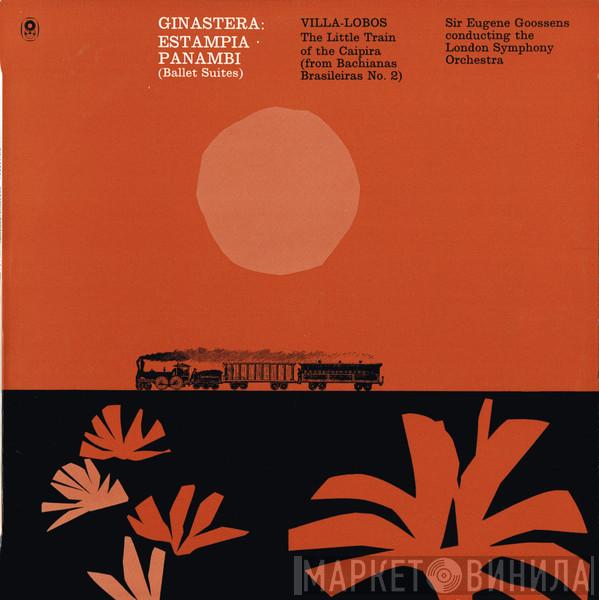 / Alberto Ginastera / Heitor Villa-Lobos Conducting Sir Eugene Goossens  The London Symphony Orchestra  - Estancia - Panambi (Ballet Suites) / The Little Train Of The Caipira (From Bachianas Brasiliensis No. 2)
