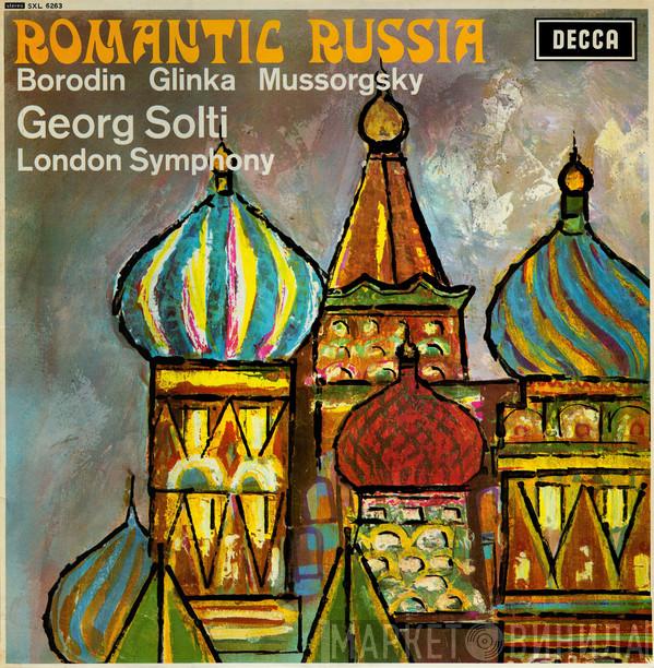 / Alexander Borodin / Mikhail Ivanovich Glinka – Modest Mussorgsky , Georg Solti  The London Symphony Orchestra  - Romantic Russia