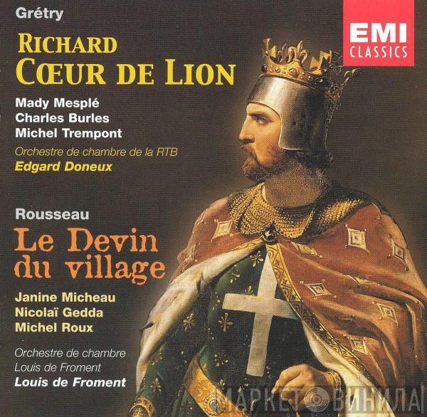 - André-Modeste Gretry , Mady Mesplé , Charles Burles , Michel Trempont , Orchestre De Chambre RTBF/BRT / Edgar Doneux - Jean-Jacques Rousseau , Janine Micheau , Nicolai Gedda , Michel Roux , Orchestre De Chambre Louis De Froment  Louis De Froment  - Richard Cœur De Lion / Le Devin Du Village