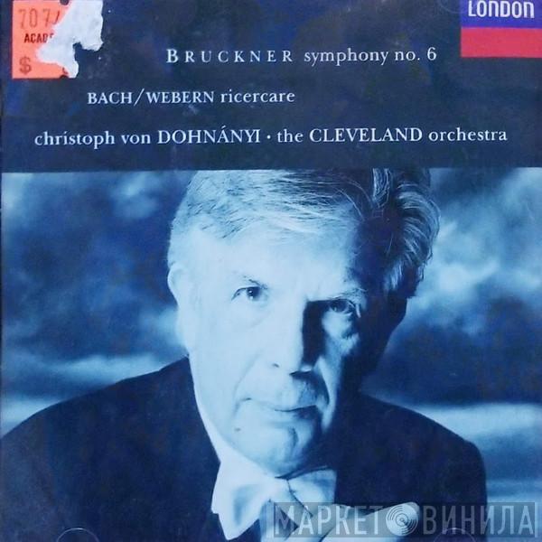 / Anton Bruckner / Johann Sebastian Bach / Anton Webern , The Cleveland Orchestra  Christoph von Dohnányi  - Symphony No. 6 / Ricercare