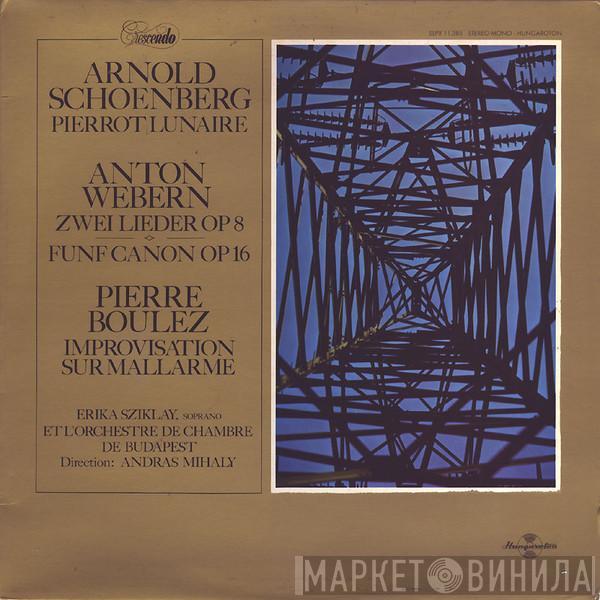 / Arnold Schoenberg / Anton Webern - Pierre Boulez , Soprano Et Erika Sziklay , Direction: Budapest Chamber Ensemble  András Mihály  - Pierrot Lunaire / Zwei Lieder Op 8 / Fünf Canon Op 16 / Improvisation Sur Mallarmé