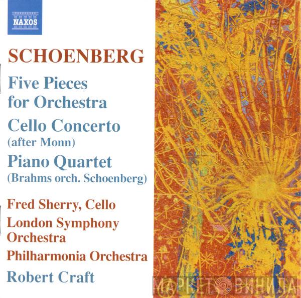 , Arnold Schoenberg , Fred Sherry , The London Symphony Orchestra , Philharmonia Orchestra  Robert Craft  - Five Pieces For Orchestra / Cello Concerto / Piano Quartet