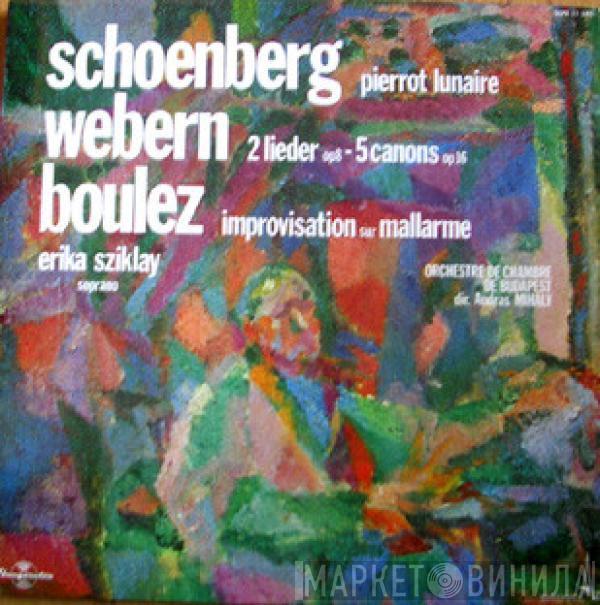 / Arnold Schoenberg / Anton Webern - Pierre Boulez , Budapest Chamber Ensemble , András Mihály  Erika Sziklay  - Pierrot Lunaire - Lieder Opus 8, Canons Opus 16 - Improvisation Sur Mallarmé
