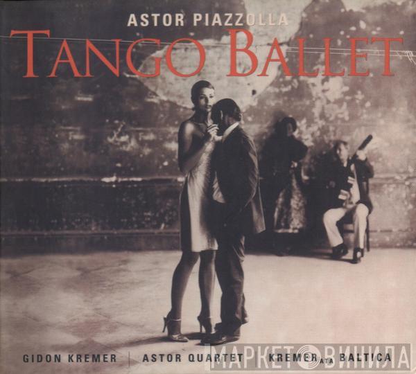 , Astor Piazzolla / Gidon Kremer / The Astor Quartet  Kremerata Baltica  - Tango Ballet