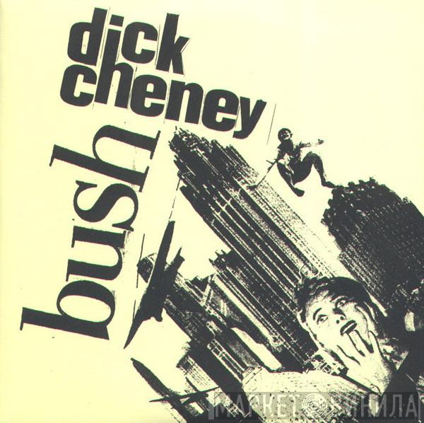 / B.U.S.H.  Dick Cheney  - B.U.S.H. / Dick Cheney