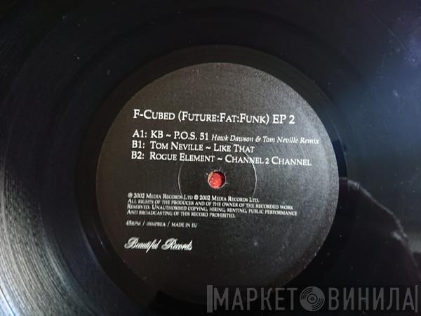 / BK / Tom Neville  Rogue Element  - F-Cubed (Future:Fat:Funk) EP 2