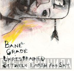/ Bane  / Grade  / Unrestrained  Between Earth And Sky  - At Both Ends