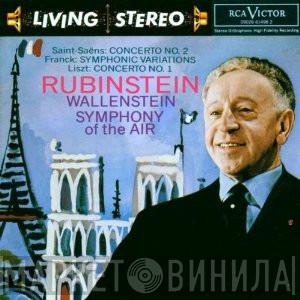 , Camille Saint-Saëns , César Franck , Franz Liszt , Arthur Rubinstein , Alfred Wallenstein  Symphony Of The Air  - Concerto No. 2 / Symphonic Variations / Concerto No. 1