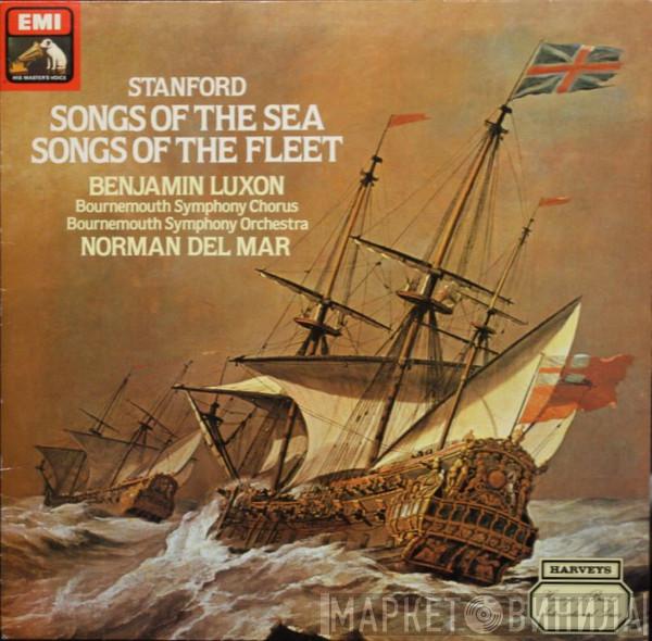 , Charles Villiers Stanford , Benjamin Luxon , Bournemouth Symphony Chorus , Bournemouth Symphony Orchestra  Norman Del Mar  - Songs Of The Sea / Songs Of The Fleet