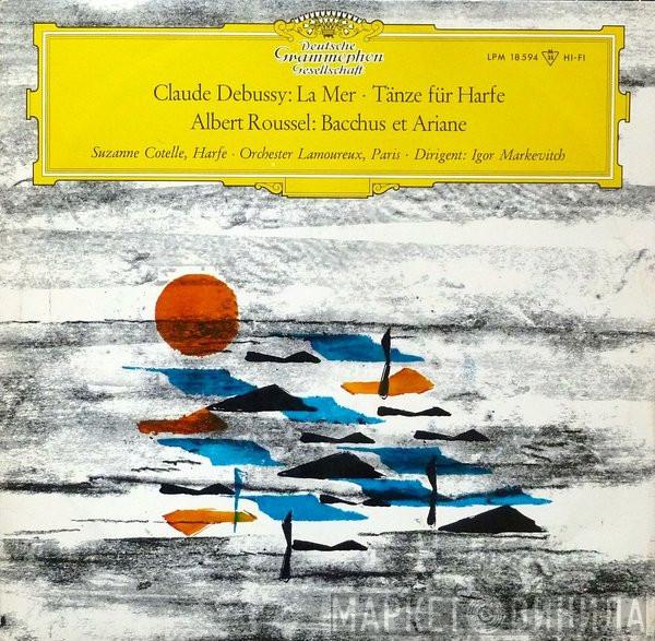/ Claude Debussy – Albert Roussel , Suzanne Cotelle , Orchestre Des Concerts Lamoureux  Igor Markevitch  - La Mer · Tänze für Harfe / Bacchus Et Ariane