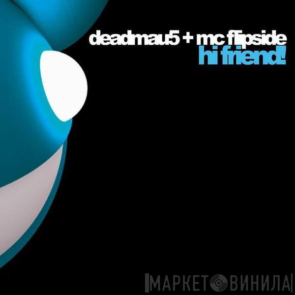 + Deadmau5  MC Flipside  - Hi Friend!