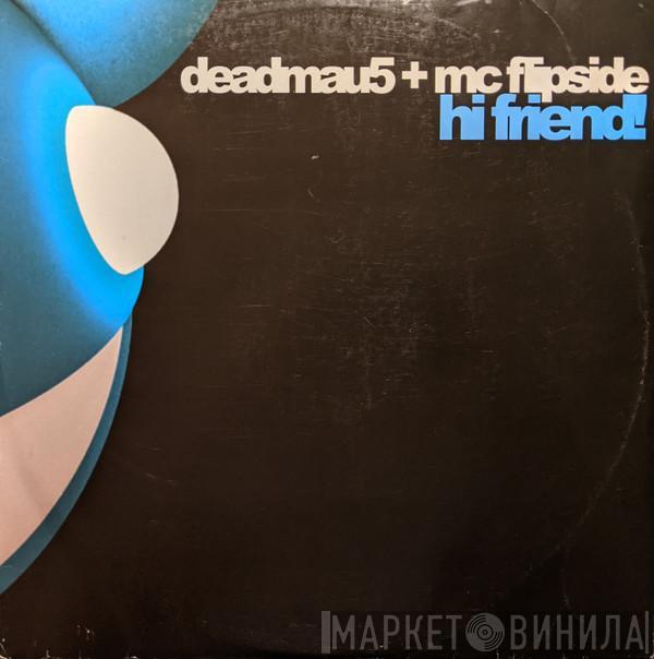 + Deadmau5  MC Flipside  - Hi Friend!