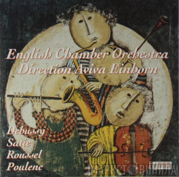 , Direction English Chamber Orchestra - Aviva Einhorn / Claude Debussy / Erik Satie / Albert Roussel  Francis Poulenc  - Debussy - Satie - Roussel - Poulenc
