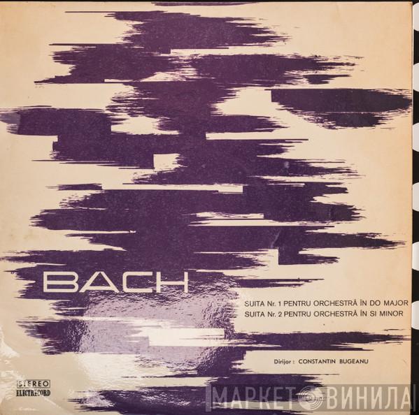 - Dirijor : Johann Sebastian Bach  Constantin Bugeanu  - Suita Nr. 1 Pentru Orchestra In Do Major / Suita Nr. 2 Pentru Orchestra In Si Minor