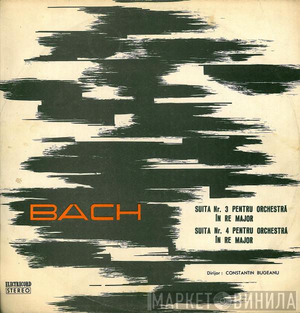 - Dirijor : Johann Sebastian Bach  Constantin Bugeanu  - Suita Nr. 3 Pentru Orchestră În Re Major / Suita Nr. 4 Pentru Orchestră În Re Major