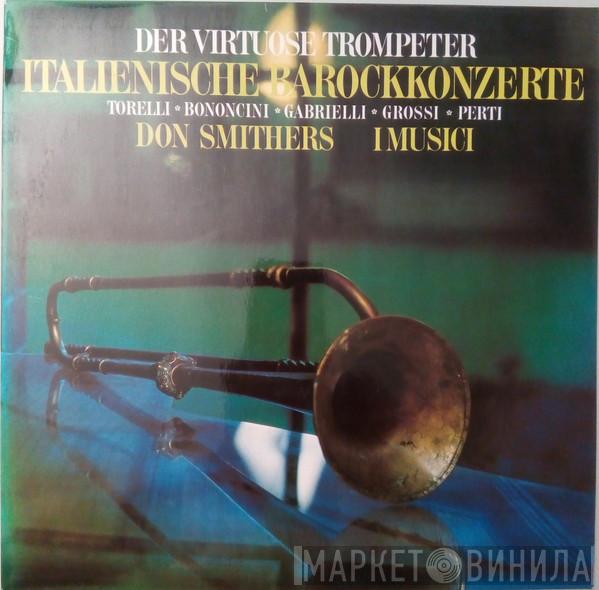 , Don Smithers , I Musici / Giuseppe Torelli / Giovanni Bononcini / Domenico Gabrielli / Andrea Grossi  Giacomo Antonio Perti  - Der Virtuose Trompeter  - Italienische Barockkonzerte