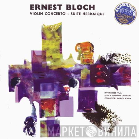 , Ernest Bloch , Hyman Bress , The Prague Symphony Orchestra  Jindřich Rohan  - Violin Concerto / Suite Hebraïque