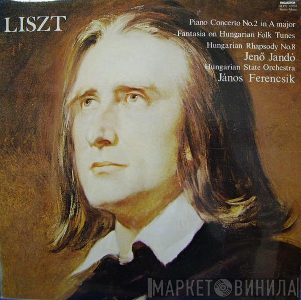 , Franz Liszt , Jenö Jandó , Hungarian State Orchestra  János Ferencsik  - Piano Concerto No. 2 In A Major / Fantasia On Hungarian Folk Tunes / Hungarian Rhapsody No.8