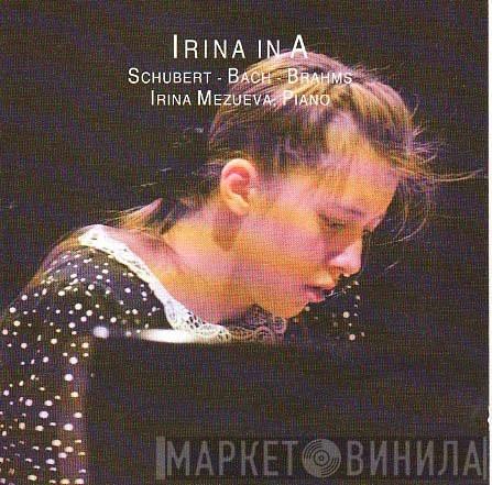 - Franz Schubert - Johann Sebastian Bach / Johannes Brahms  Irina Mezueva  - Irina In A