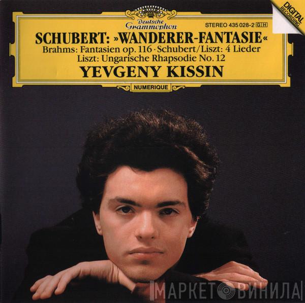 , Franz Schubert , Johannes Brahms – Franz Liszt  Yevgeny Kissin  - Schubert • Wanderer-Fantasie / Brahms • Fantasien Op. 116 / Liszt • Ungarische Rhapsodie No. 12