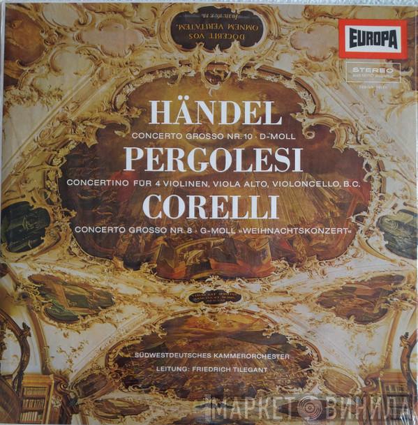 , Georg Friedrich Händel , Giovanni Battista Pergolesi - Arcangelo Corelli Leitung: Südwestdeutsches Kammerorchester  Friedrich Tilegant  - Concerto Grosso Nr. 10 · D-Moll / Concertino Für 4 Violinen, Viola Alto, Violoncello, B.C. / Concerto Grosso Nr. 8 · G-Moll »Weihnachtskonzert«
