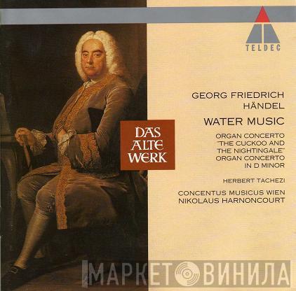 - Georg Friedrich Händel / Herbert Tachezi / Concentus Musicus Wien  Nikolaus Harnoncourt  - Water Music / Organ Concertos