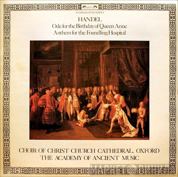 - Georg Friedrich Händel , The Choir Of Christ Church Cathedral  The Academy Of Ancient Music  - Ode For The Birthday Of Queen Anne / Anthem For The Foundling Hospital