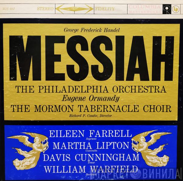 : Georg Friedrich Händel , The Philadelphia Orchestra ; Eugene Ormandy , Mormon Tabernacle Choir ; Richard P. Condie , Eileen Farrell , Martha Lipton , Davis Cunningham  William Warfield  - Messiah