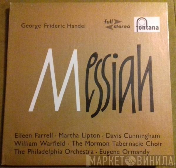 : Georg Friedrich Händel , The Philadelphia Orchestra ; Eugene Ormandy , Mormon Tabernacle Choir ; Richard P. Condie , Eileen Farrell , Martha Lipton , Davis Cunningham  William Warfield  - Messiah