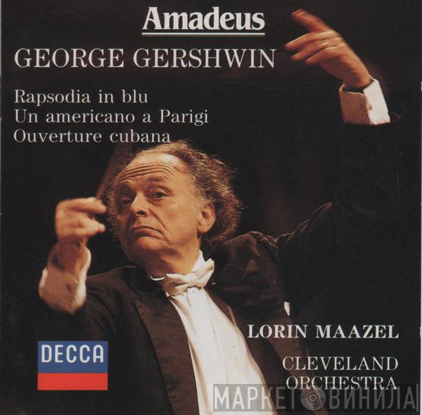 , George Gershwin , Lorin Maazel  The Cleveland Orchestra  - Rhapsody In Blue / An American In Paris / Cuban Overture
