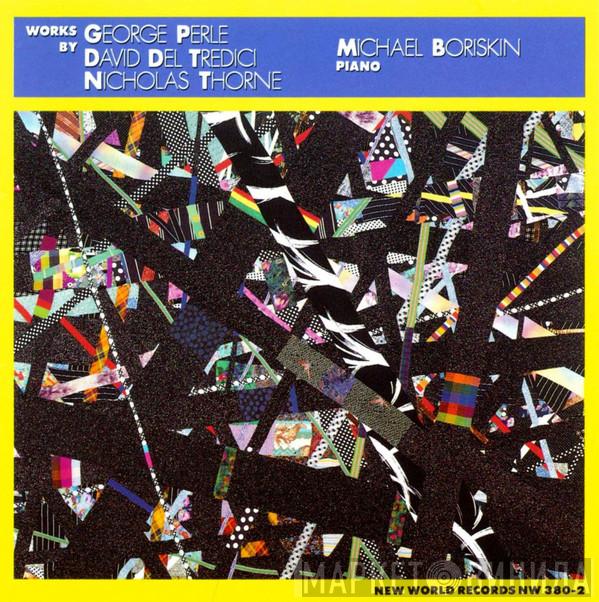 , George Perle , David Del Tredici / Nicholas Thorne  Michael Boriskin  - Works By George Perle, David Del Tredici, Nicholas Thorne