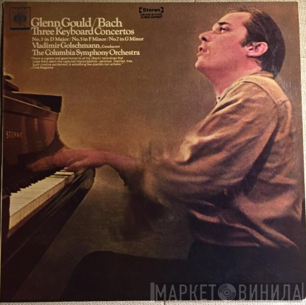 / Glenn Gould , Johann Sebastian Bach , Vladimir Golschmann  Columbia Symphony Orchestra  - Three Keyboard Concertos, No. 3 In D Major/ No. 5 In F Minor/ No. 7 In G Minor
