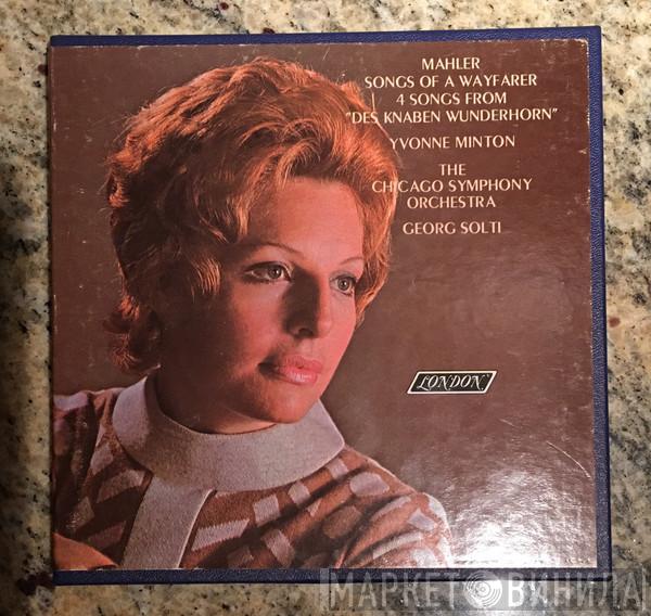, Gustav Mahler , Yvonne Minton , The Chicago Symphony Orchestra  Georg Solti  - Songs Of A Wayfarer / 4 Songs From “Des Knaben Wunderhorn”