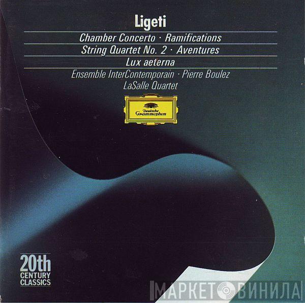 - György Ligeti , Ensemble Intercontemporain , Pierre Boulez  Lasalle Quartet  - Chamber Concerto / Ramifications / String Quartet No. 2 / Aventures / Lux Aeterna