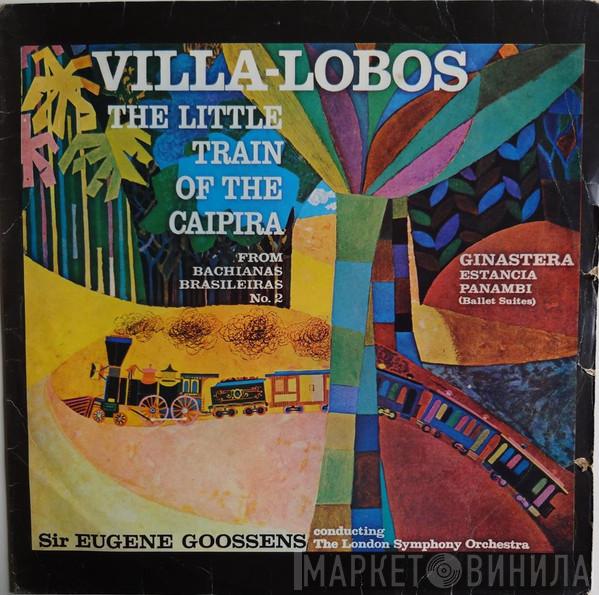 , Heitor Villa-Lobos , Alberto Ginastera Conducting Sir Eugene Goossens  The London Symphony Orchestra  - The Little Train Of The Caipira / Estancia - Panambi