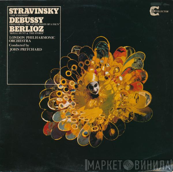 / Igor Stravinsky / Claude Debussy - Hector Berlioz , The London Philharmonic Orchestra  John Pritchard  - The Firebird / Prelude To "The Afternoon Of A Faun" / Royal Hunt & The Storm
