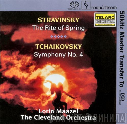 , Igor Stravinsky , Pyotr Ilyich Tchaikovsky , Lorin Maazel  The Cleveland Orchestra  - The Rite Of Spring / Symphony No. 4