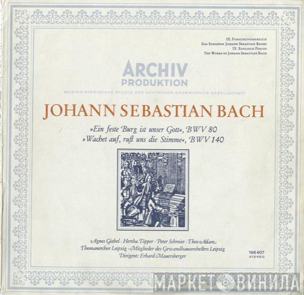 - Johann Sebastian Bach · Agnes Giebel · Hertha Töpper · Peter Schreier , Theo Adam , Thomanerchor , Mitglieder Des Gewandhausorchesters Leipzig  Erhard Mauersberger  - »Ein Feste Burg Ist Unser Gott«, BWV 80 / »Wachet Auf, Ruft Uns Die Stimme«, BWV 140