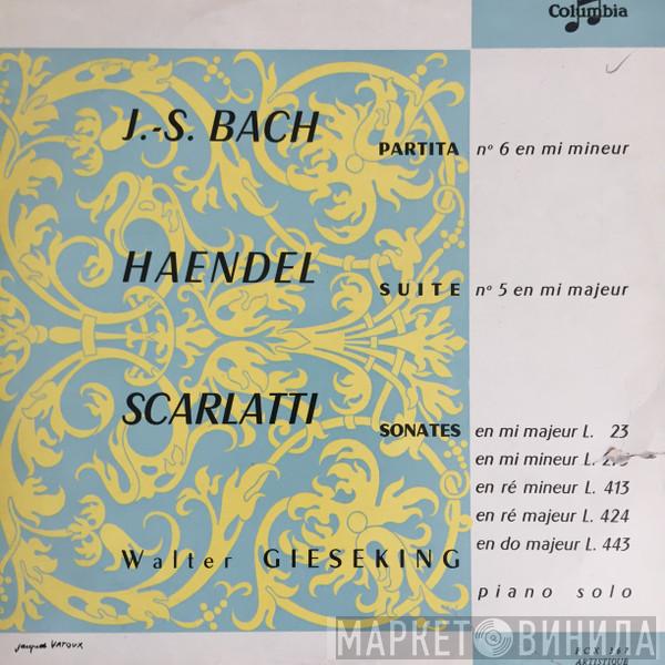 , Johann Sebastian Bach , Georg Friedrich Händel , Domenico Scarlatti  Walter Gieseking  - Suite No 5 En Mi Majeur / Sonates / Parita No 6 En Mi Mineur