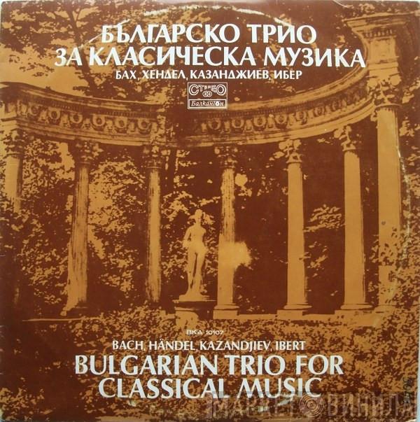 / Johann Sebastian Bach / Georg Friedrich Händel / Vassil Kazandjiev - Jacques Ibert  Bulgarian Trio For Classical Music  - Bulgarian Trio For Classical Music