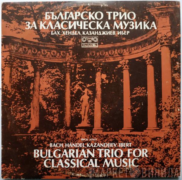 / Johann Sebastian Bach / Georg Friedrich Händel / Vassil Kazandjiev - Jacques Ibert  Bulgarian Trio For Classical Music  - Bulgarian Trio For Classical Music