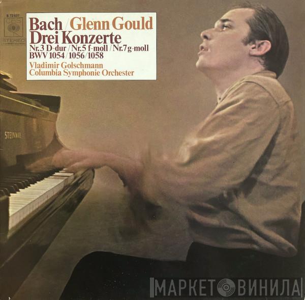 / Johann Sebastian Bach , Glenn Gould , Vladimir Golschmann  Columbia Symphony Orchestra  - Drei Konzerte, Nr.3 D-Dur / Nr.5 F-Moll / Nr.7 G-Moll