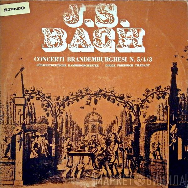 , Johann Sebastian Bach , Südwestdeutsches Kammerorchester  Friedrich Tilegant  - Concerti Brandemburghesi N. 5/4/3