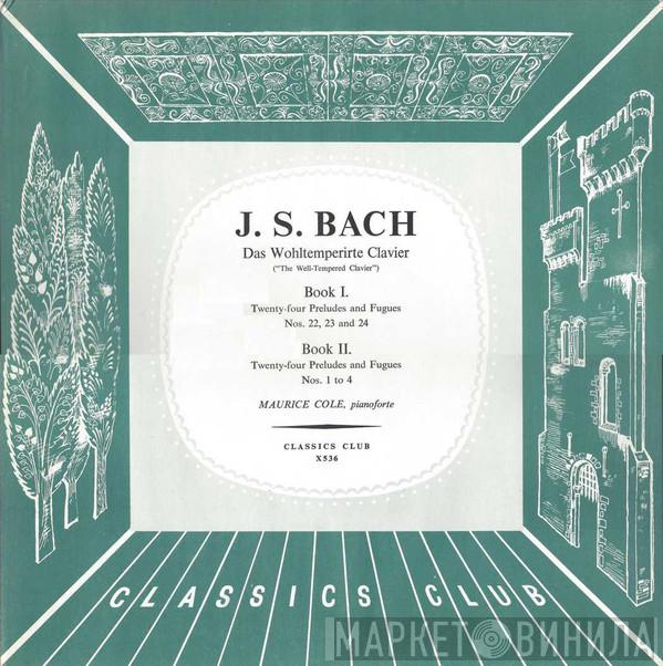 , Johann Sebastian Bach  Maurice Cole  - Das Wohltemperirte Clavier, Book I - Twenty-Four Preludes And Fugues Nos. 22, 23 And 24 / Book II - Twenty-Four Preludes And Fugues Nos. 1 To 4