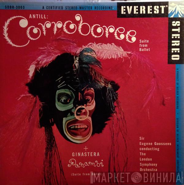 / John Antill , Alberto Ginastera Conducting The Sir Eugene Goossens  The London Symphony Orchestra  - Corroboree / Panambi