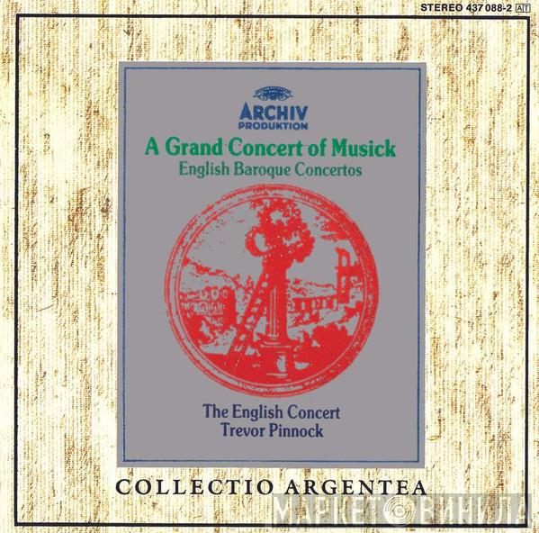 ∙ John Stanley  ∙ Thomas Arne ∙ William Boyce ∙ Francesco Geminiani ∙ Pieter Hellendaal / Charles Avison - Trevor Pinnock  The English Concert  - A Grand Concert Of Musick - English Baroque Concertos