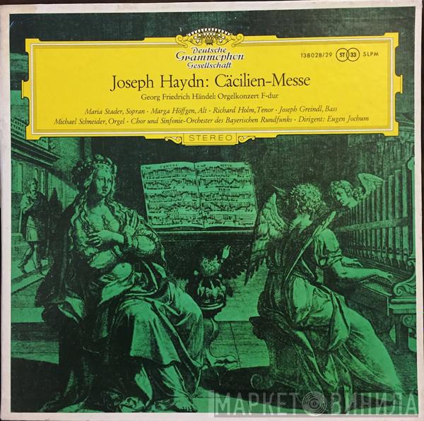 / Joseph Haydn - Georg Friedrich Händel / Maria Stader / Marga Höffgen / Richard Holm / Josef Greindl / Michael Schneider  / Dirigent: Symphonie-Orchester Des Bayerischen Rundfunks , Eugen Jochum  Chor Des Bayerischen Rundfunks  - Cäcilien-Messe / Orgelkonzert F-Dur