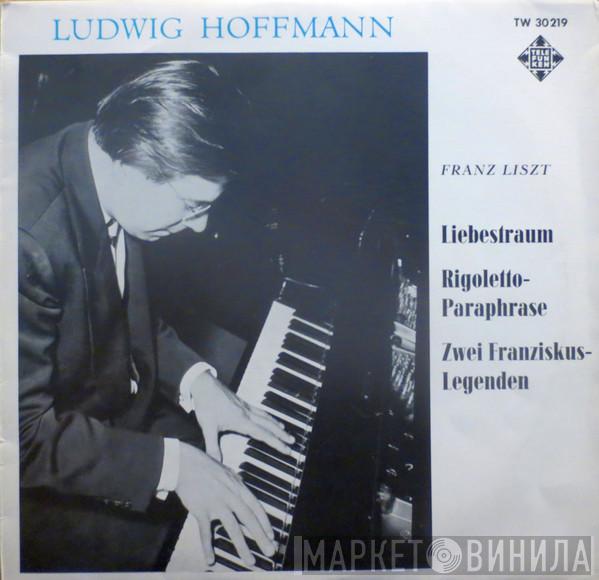 , Ludwig Hoffmann  Franz Liszt  - Liebestraum / Rigoletto Pharaphrase / Zwei Franziskus-Legenden