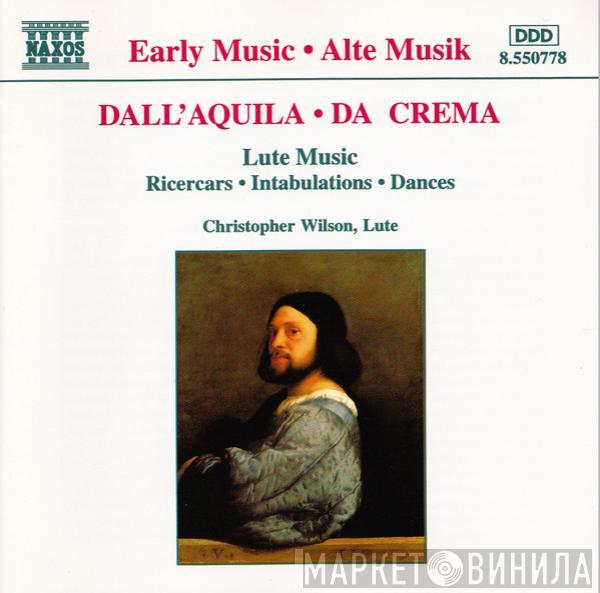 / Marco Dall'Aquila - Giovanni Maria Da Crema  Christopher Wilson   - Ricercars / Intabulations / Dances